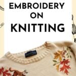 Ultimate Guide To Embroidery On Knitting